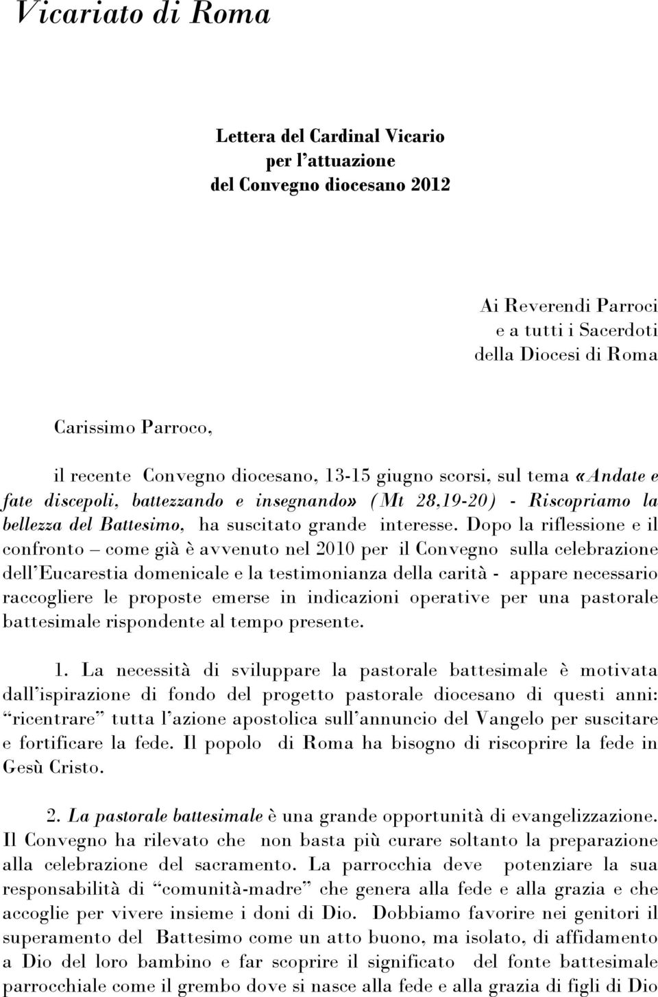 Dopo la riflessione e il confronto come già è avvenuto nel 2010 per il Convegno sulla celebrazione dell Eucarestia domenicale e la testimonianza della carità - appare necessario raccogliere le