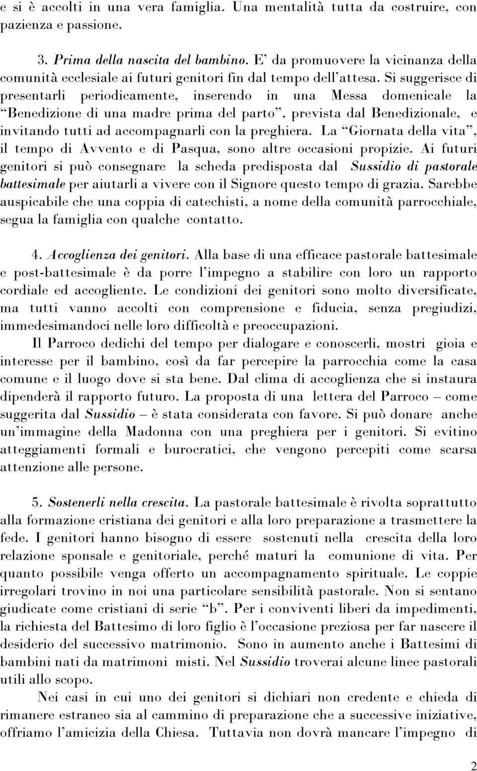 Si suggerisce di presentarli periodicamente, inserendo in una Messa domenicale la Benedizione di una madre prima del parto, prevista dal Benedizionale, e invitando tutti ad accompagnarli con la