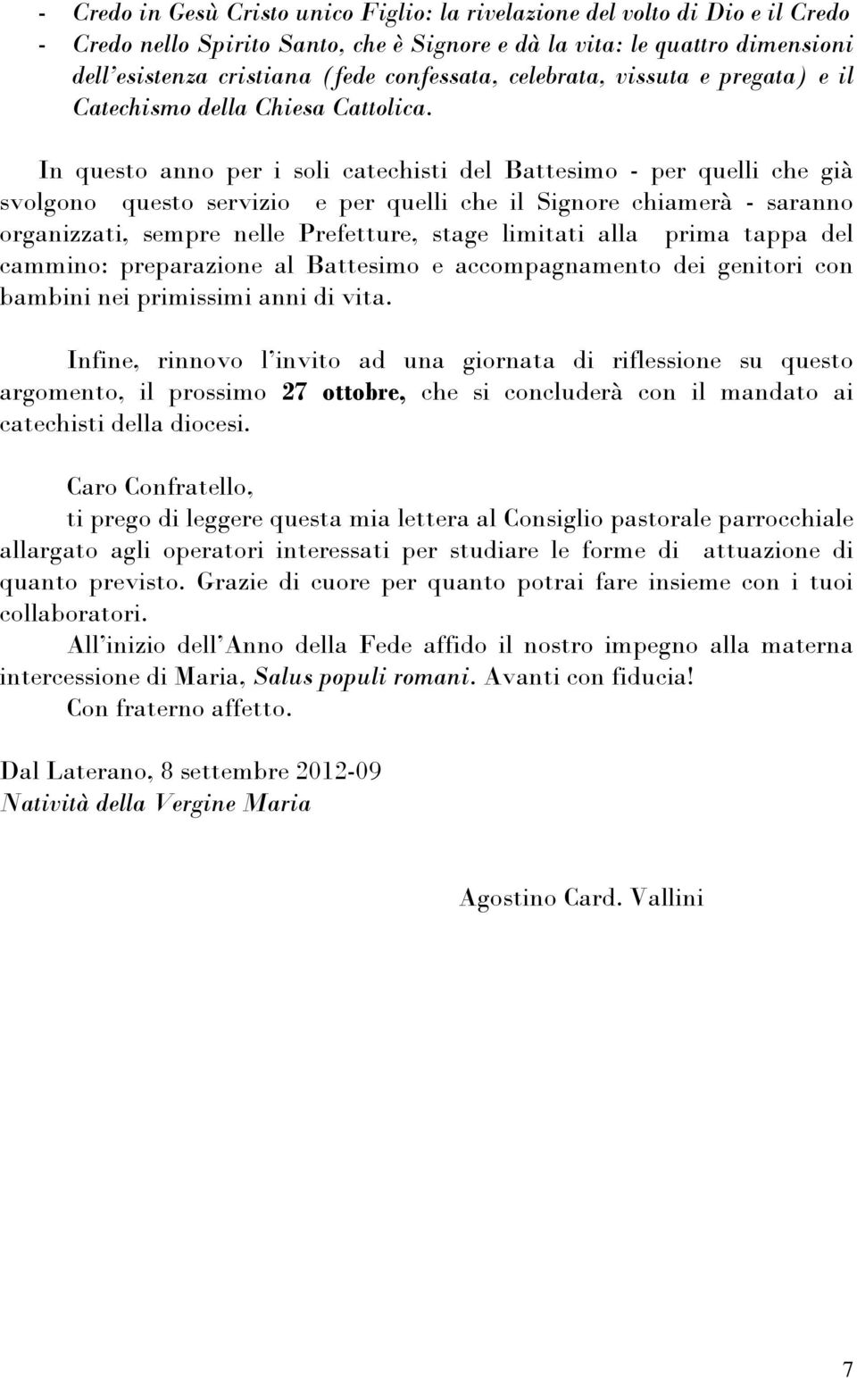 In questo anno per i soli catechisti del Battesimo - per quelli che già svolgono questo servizio e per quelli che il Signore chiamerà - saranno organizzati, sempre nelle Prefetture, stage limitati