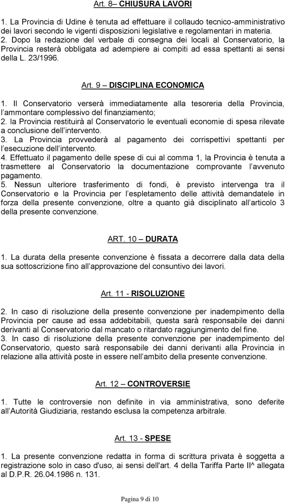 9 DISCIPLINA ECONOMICA 1. Il Conservatorio verserà immediatamente alla tesoreria della Provincia, l ammontare complessivo del finanziamento; 2.