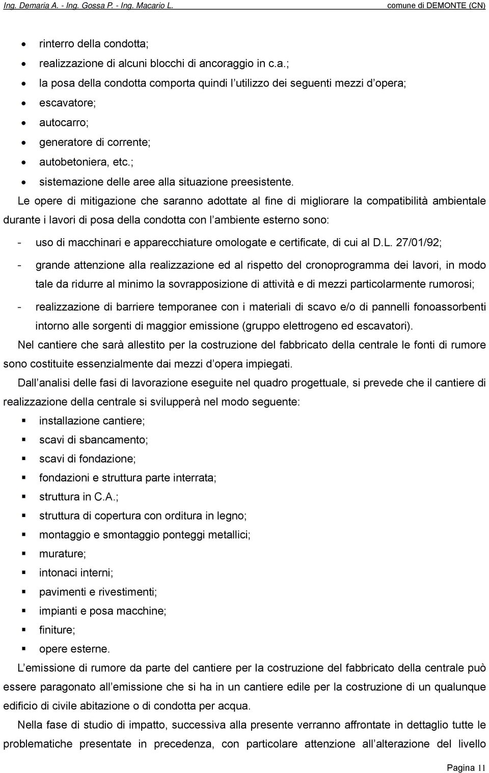 Le opere di mitigazione che saranno adottate al fine di migliorare la compatibilità ambientale durante i lavori di posa della condotta con l ambiente esterno sono: - uso di macchinari e