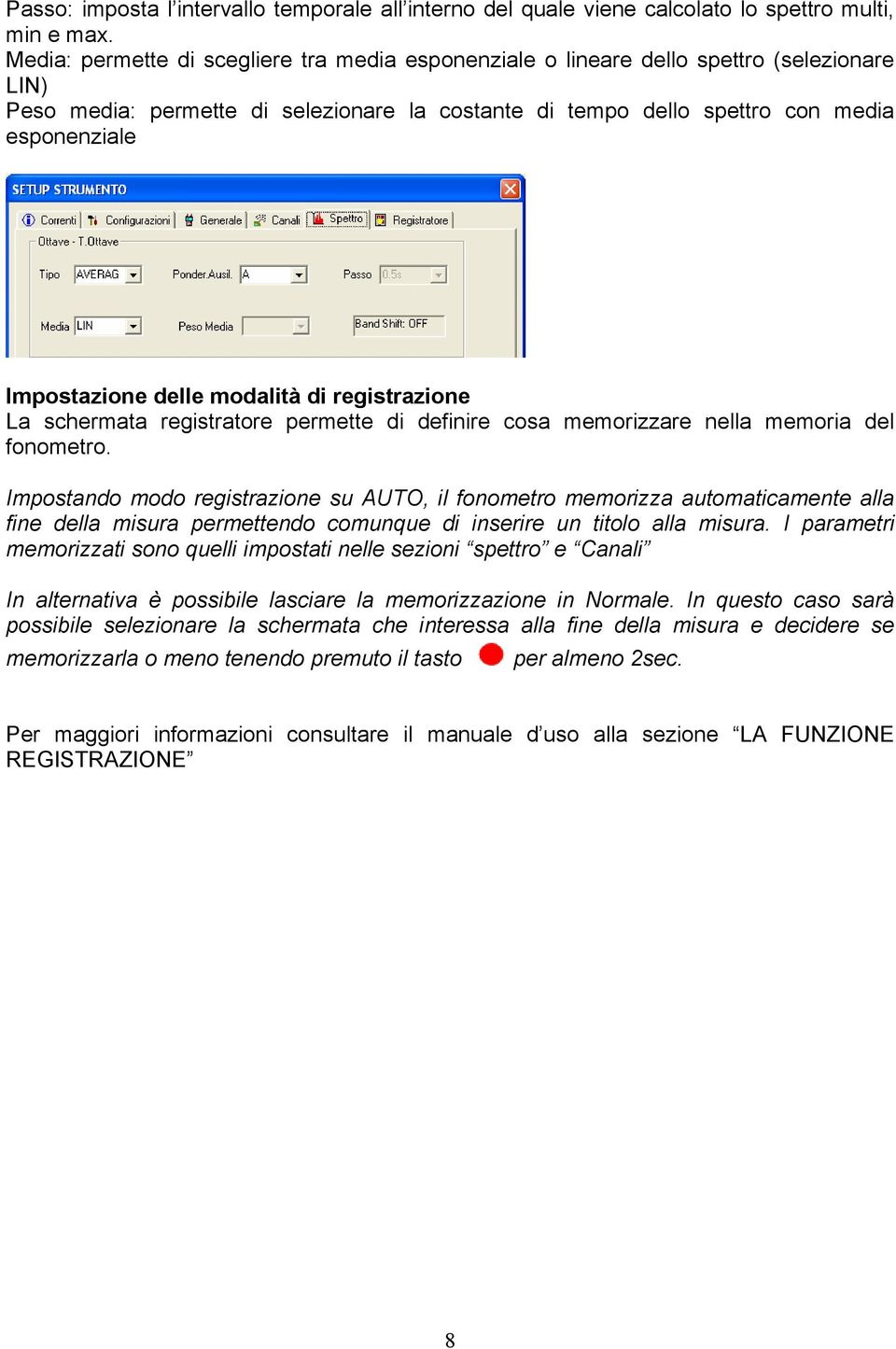 Impostazione delle modalità di registrazione La schermata registratore permette di definire cosa memorizzare nella memoria del fonometro.