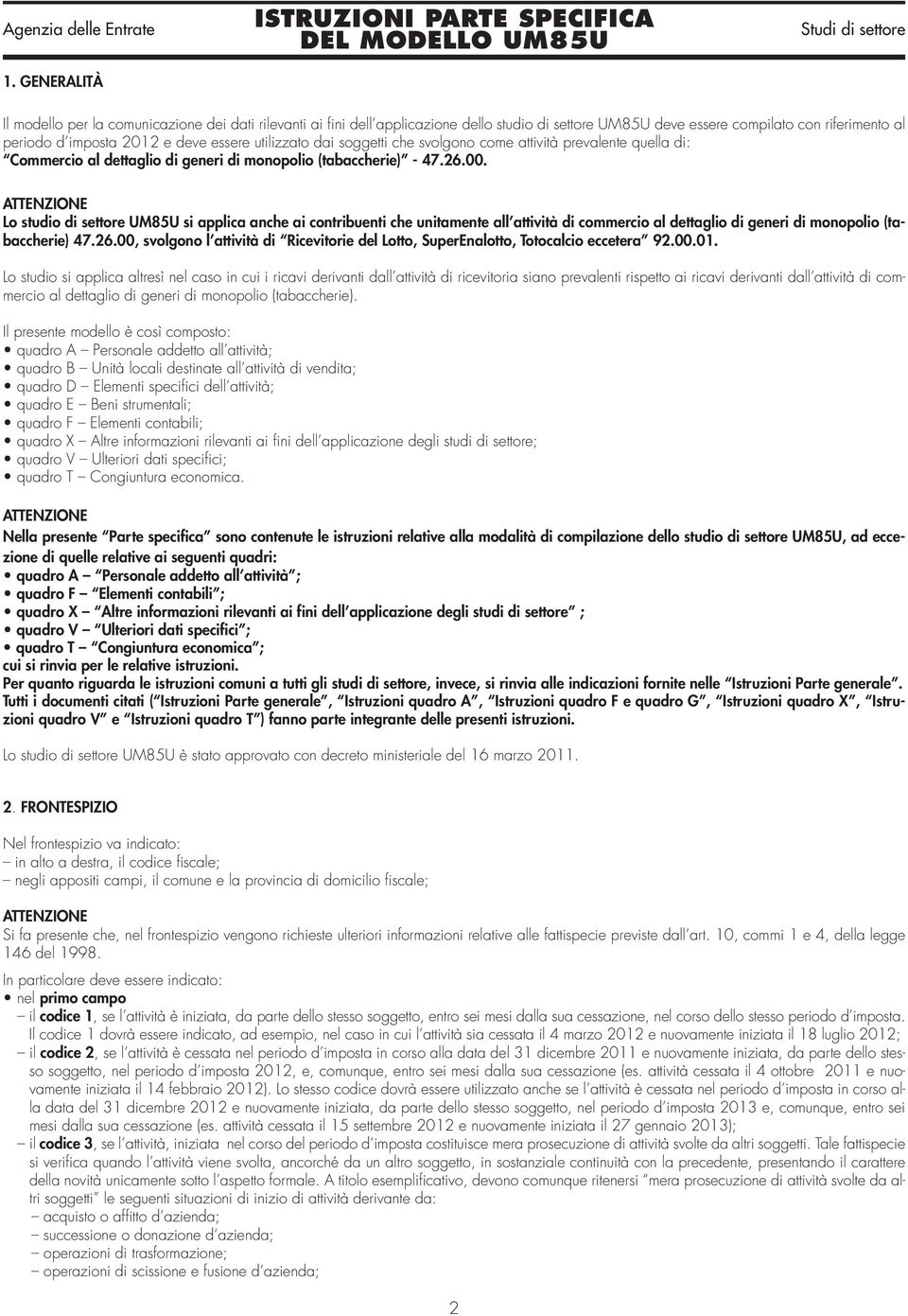 Lo studio di settore UM85U si applica anche ai contribuenti che unitamente all attività di commercio al dettaglio di generi di monopolio (tabaccherie) 47.26.