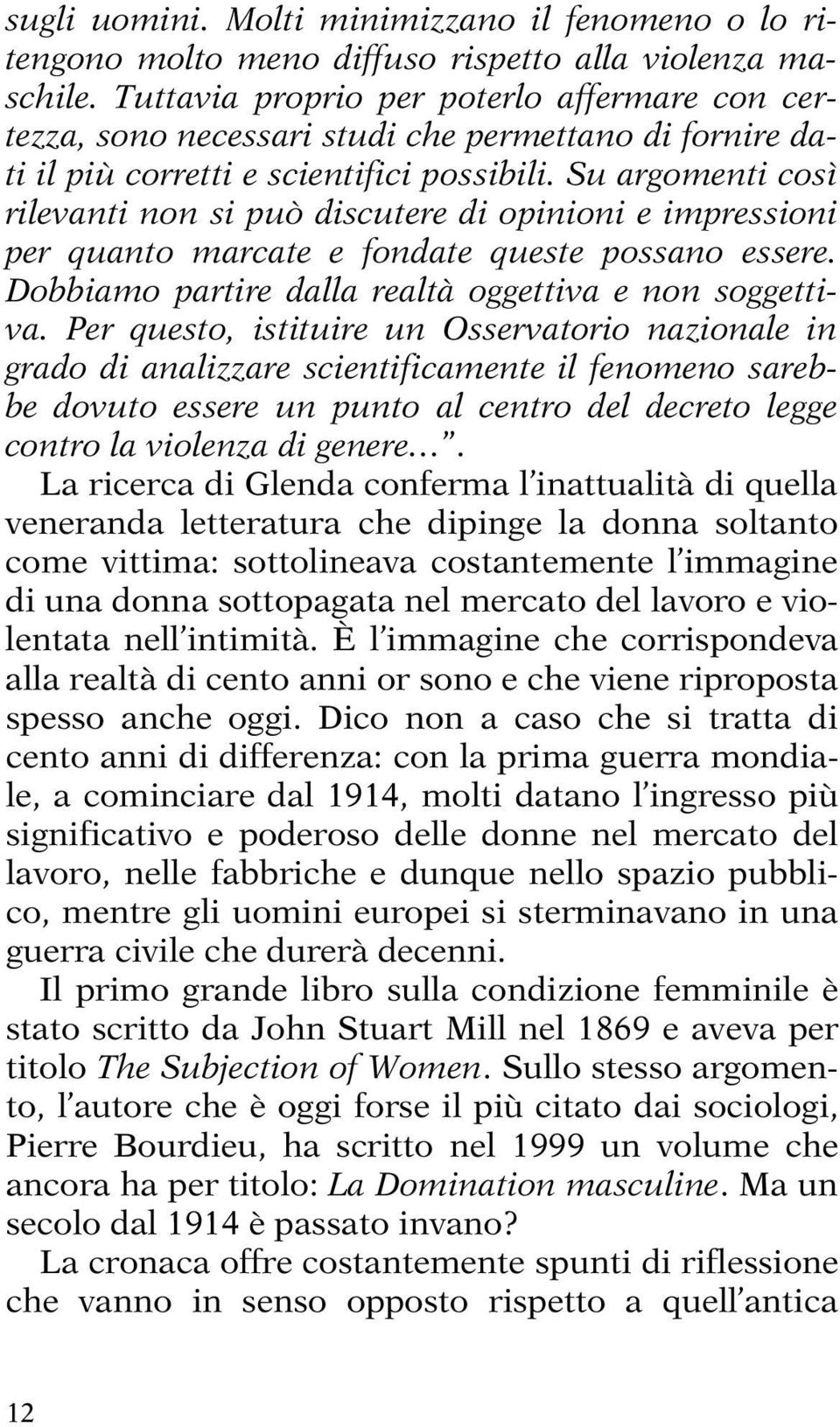 Su argomenti così rilevanti non si può discutere di opinioni e impressioni per quanto marcate e fondate queste possano essere. Dobbiamo partire dalla realtà oggettiva e non soggettiva.