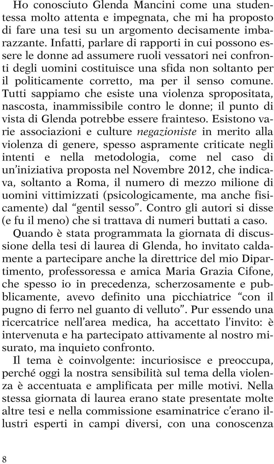 comune. Tutti sappiamo che esiste una violenza spropositata, nascosta, inammissibile contro le donne; il punto di vista di Glenda potrebbe essere frainteso.