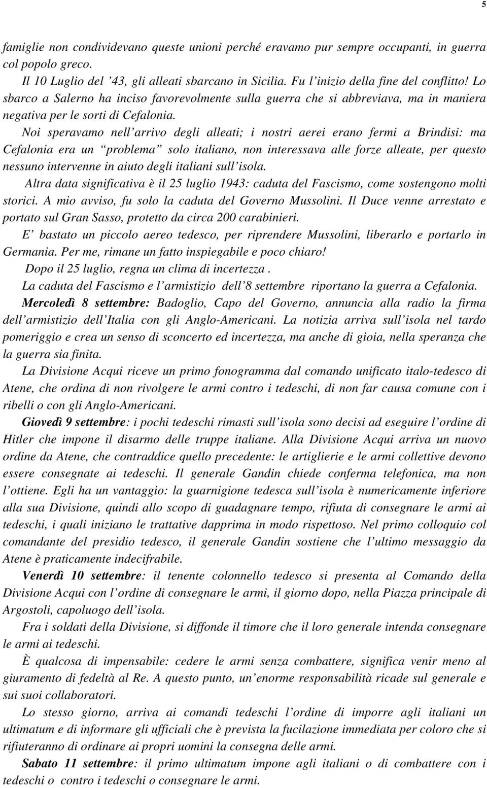 Noi speravamo nell arrivo degli alleati; i nostri aerei erano fermi a Brindisi: ma Cefalonia era un problema solo italiano, non interessava alle forze alleate, per questo nessuno intervenne in aiuto