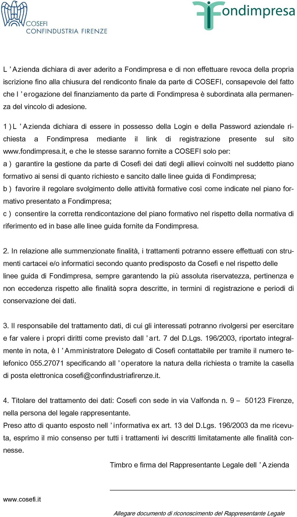 1 ) L Azienda dichiara di essere in possesso della Login e della Password aziendale richiesta a Fondimpresa mediante il link di registrazione presente sul sito www.fondimpresa.