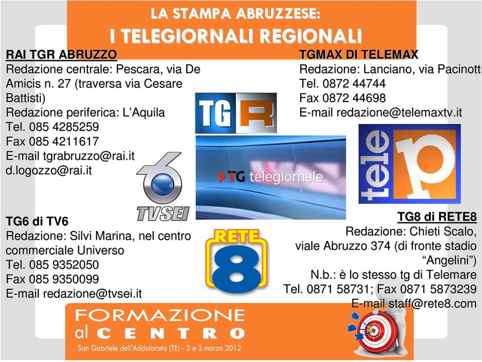 it LA STAMPA ABRUZZESE: I TELEGIORNALI REGIONALI TGMAX DI TELEMAX Redazione: Lanciano, via Pacinotti Tel. 0872 44744 Fax 0872 44698 E-mail redazione@telemaxtv.