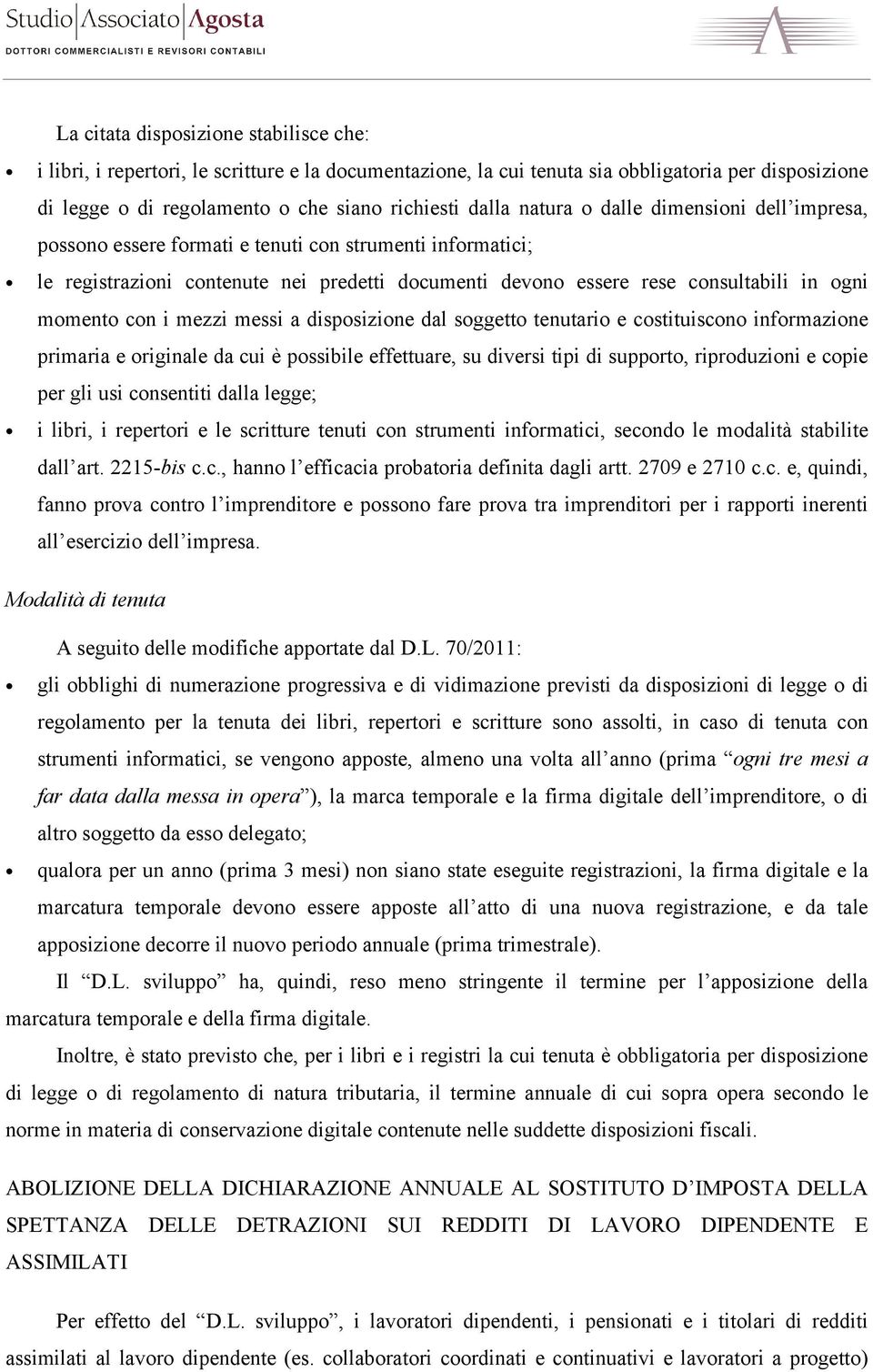 con i mezzi messi a disposizione dal soggetto tenutario e costituiscono informazione primaria e originale da cui è possibile effettuare, su diversi tipi di supporto, riproduzioni e copie per gli usi