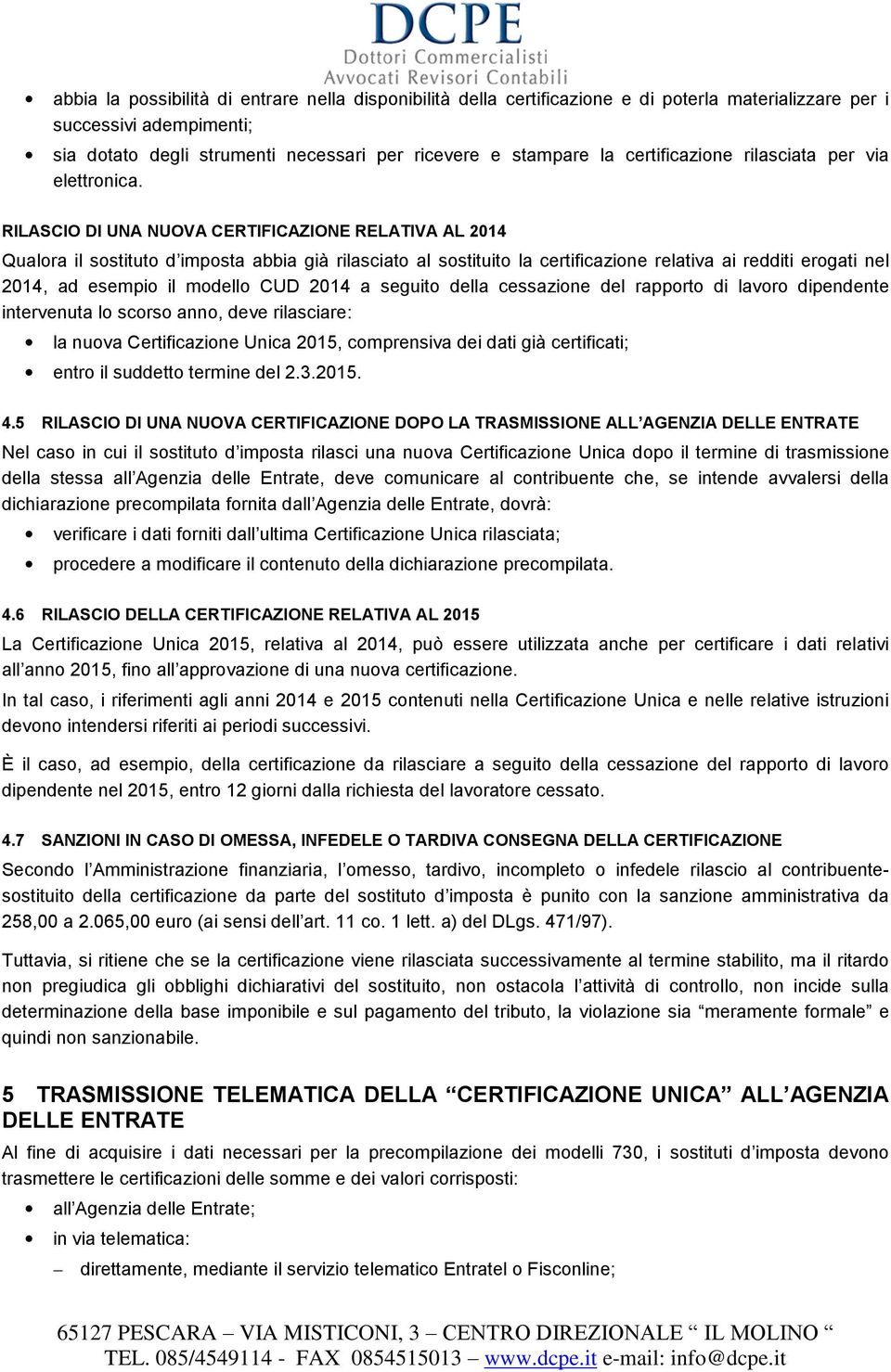 RILASCIO DI UNA NUOVA CERTIFICAZIONE RELATIVA AL 2014 Qualora il sostituto d imposta abbia già rilasciato al sostituito la certificazione relativa ai redditi erogati nel 2014, ad esempio il modello