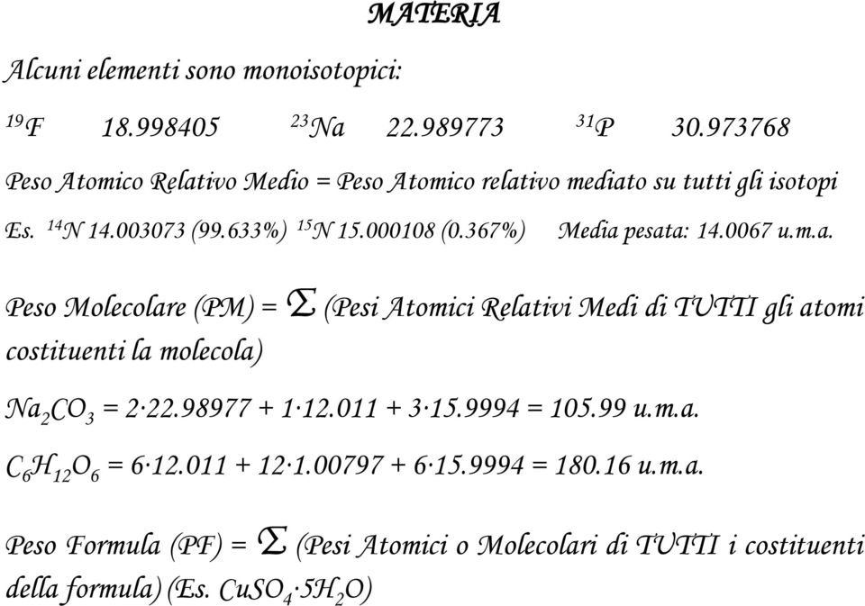 367%) Medi pet: 14.0067 u.m.. Peo Molecolre (PM) = Σ (Pei Atomici Reltivi Medi di TUTTI gli tomi cotituenti l molecol) N O 3 =.