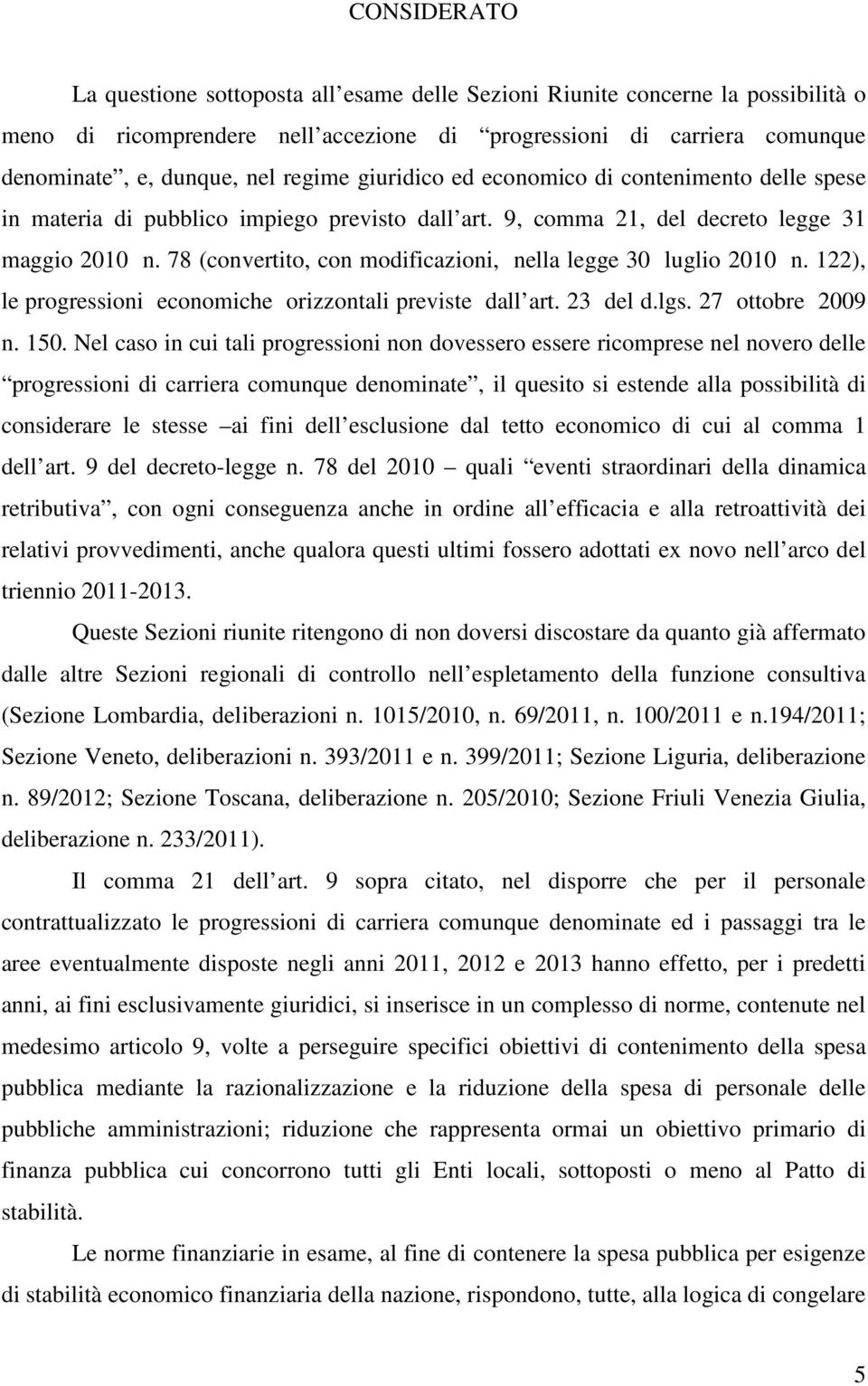 78 (convertito, con modificazioni, nella legge 30 luglio 2010 n. 122), le progressioni economiche orizzontali previste dall art. 23 del d.lgs. 27 ottobre 2009 n. 150.