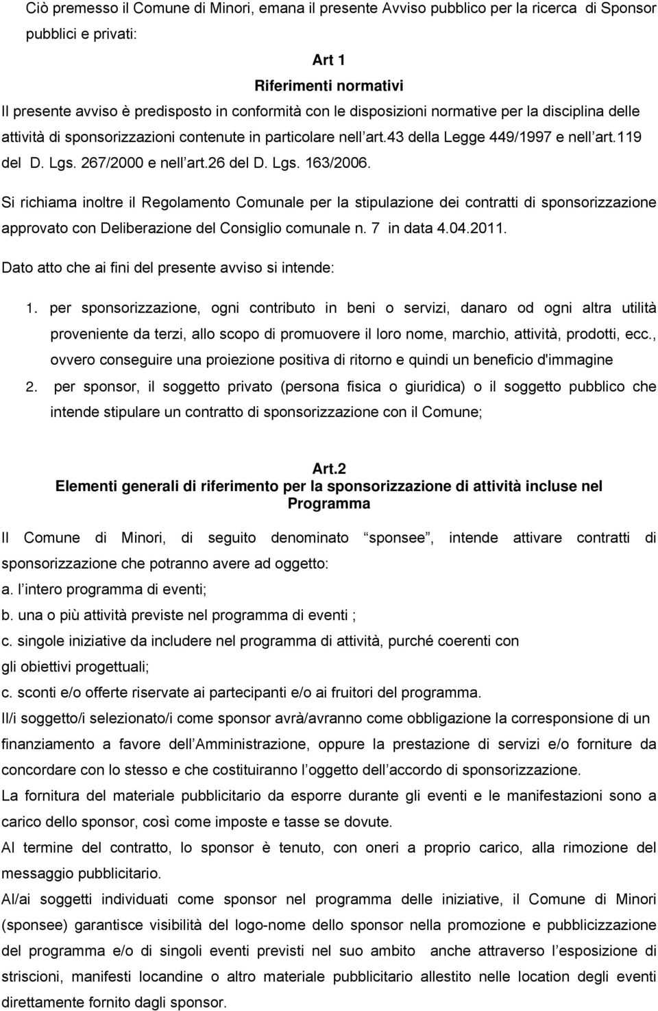 Si richiama inoltre il Regolamento Comunale per la stipulazione dei contratti di sponsorizzazione approvato con Deliberazione del Consiglio comunale n. 7 in data 4.04.2011.