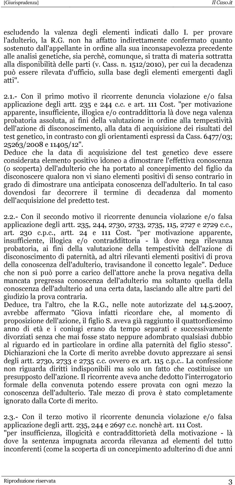 alla disponibilità delle parti (v. Cass. n. 1512/2010), per cui la decadenza può essere rilevata d'ufficio, sulla base degli elementi emergenti dagli atti". 2.1.- Con il primo motivo il ricorrente denuncia violazione e/o falsa applicazione degli artt.