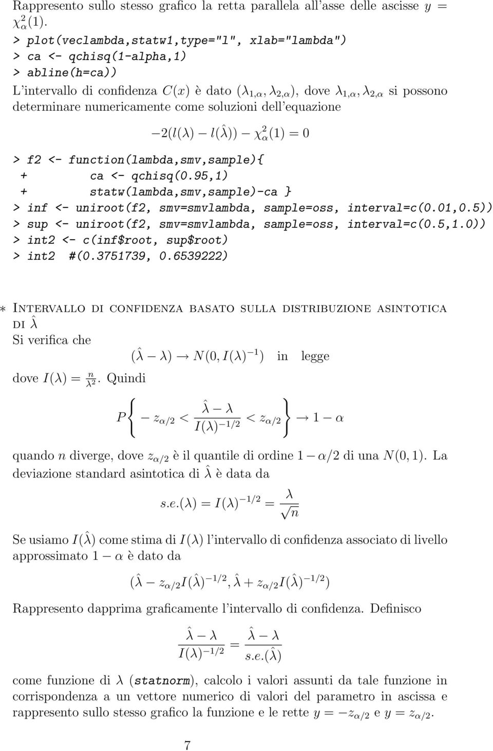 numericamente come soluzioni dell equazione 2(l(λ) l(ˆλ)) χ 2 α(1) = 0 > f2 <- function(lambda,smv,sample){ + ca <- qchisq(0.