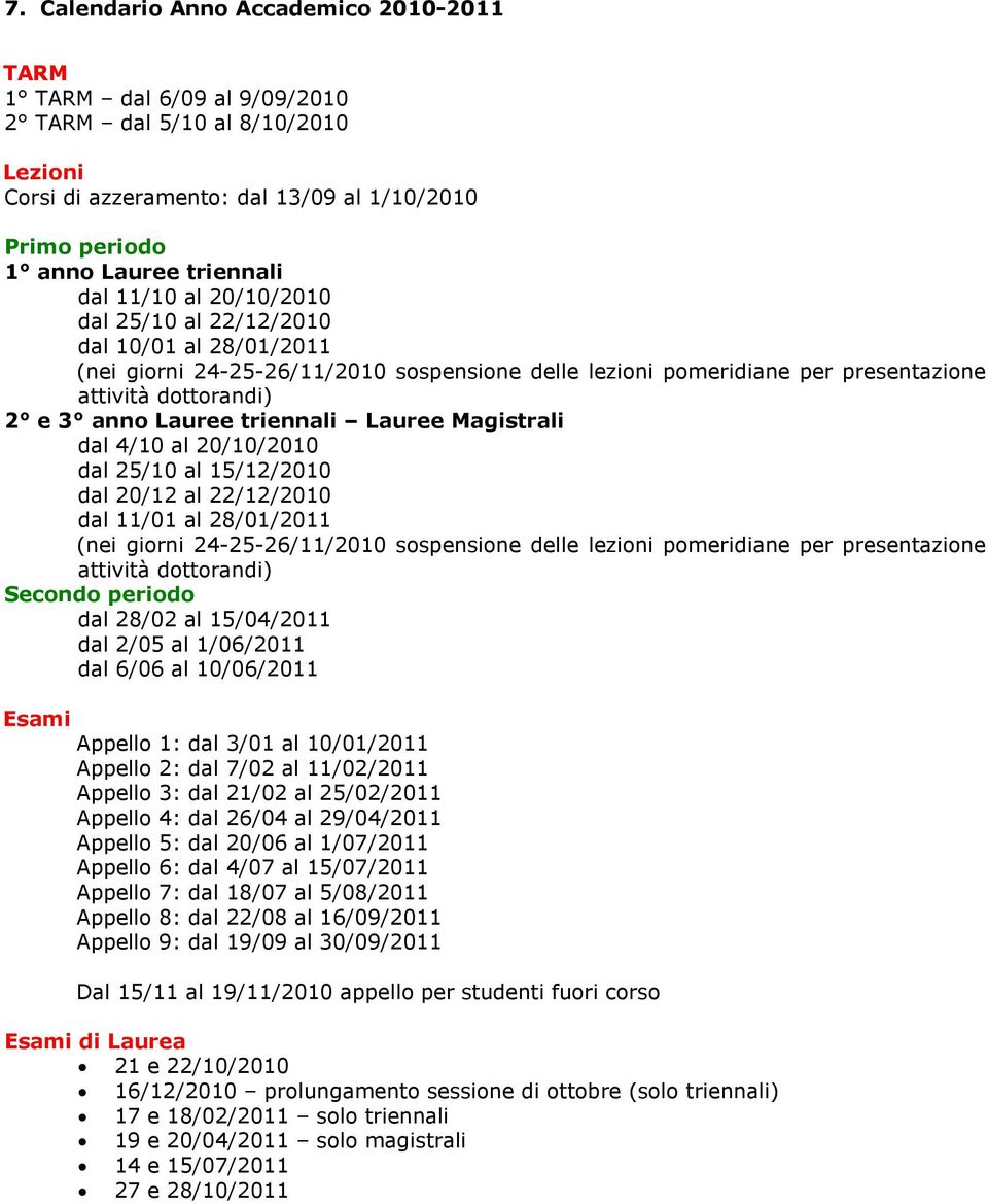 Magistrali dal 4/10 al 20/10/2010 dal 25/10 al 15/12/2010 dal 20/12 al 22/12/2010 dal 11/01 al 28/01/2011 (nei giorni 24-25-26/11/2010 sospensione delle lezioni pomeridiane per presentazione