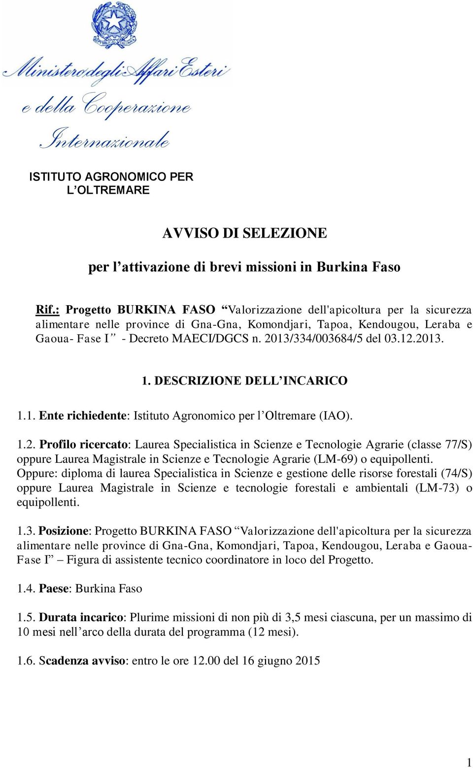 2013/334/003684/5 del 03.12.2013. 1. DESCRIZIONE DELL INCARICO 1.1. Ente richiedente: Istituto Agronomico per l Oltremare (IAO). 1.2. Profilo ricercato: Laurea Specialistica in Scienze e Tecnologie Agrarie (classe 77/S) oppure Laurea Magistrale in Scienze e Tecnologie Agrarie (LM-69) o equipollenti.