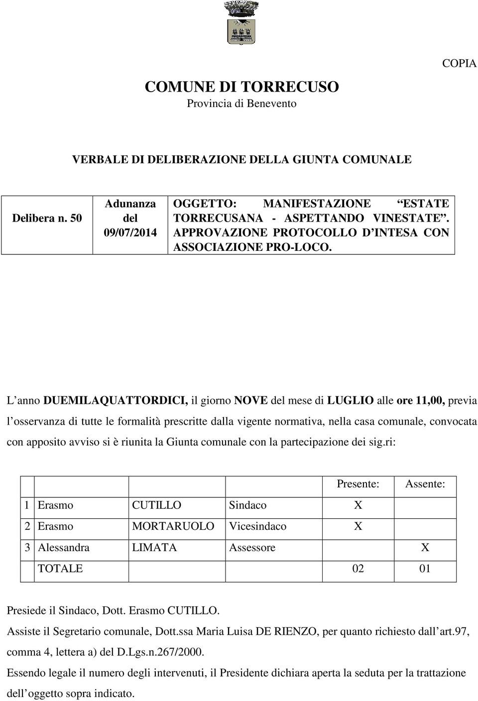 L anno DUEMILAQUATTORDICI, il giorno NOVE del mese di LUGLIO alle ore 11,00, previa l osservanza di tutte le formalità prescritte dalla vigente normativa, nella casa comunale, convocata con apposito