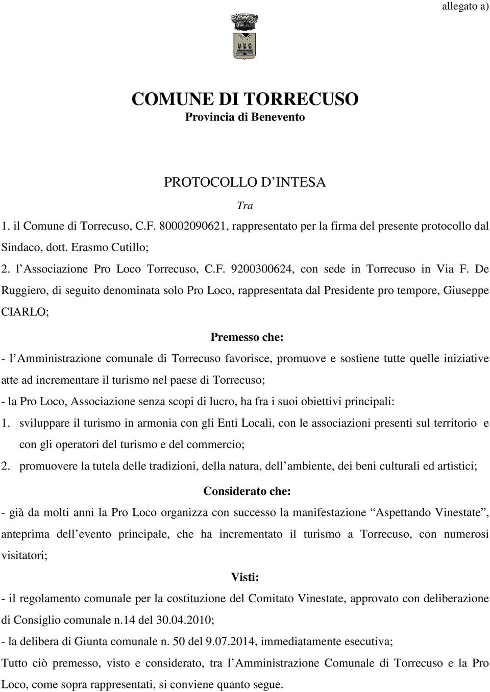 De Ruggiero, di seguito denominata solo Pro Loco, rappresentata dal Presidente pro tempore, Giuseppe CIARLO; Premesso che: - l Amministrazione comunale di Torrecuso favorisce, promuove e sostiene