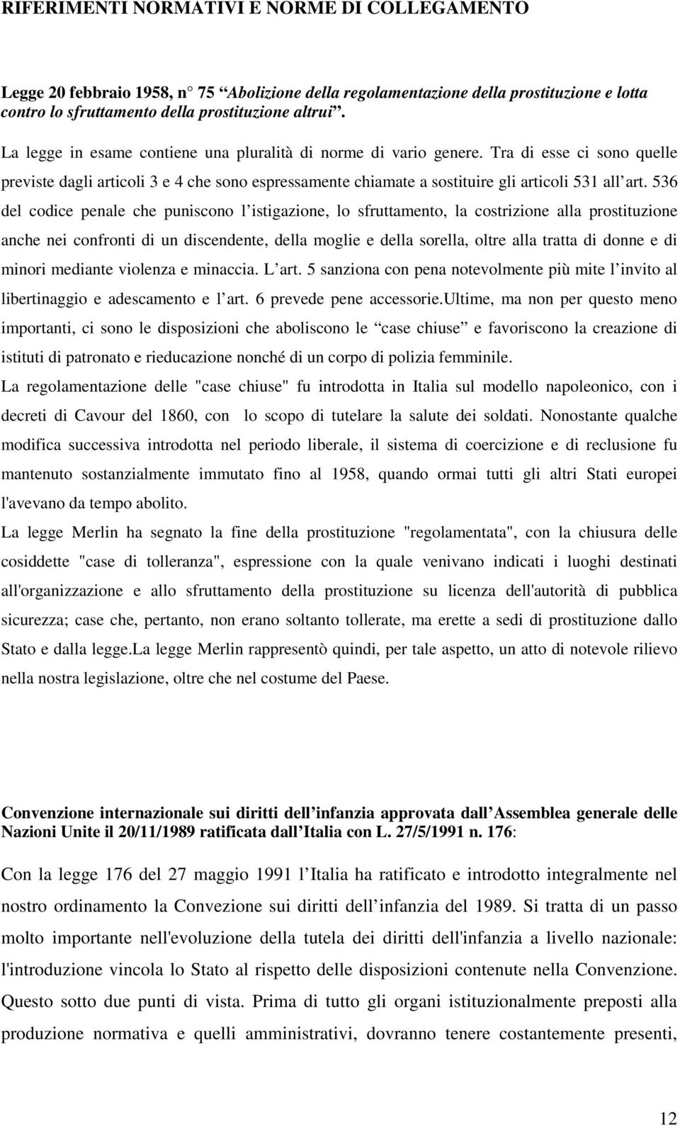 536 del codice penale che puniscono l istigazione, lo sfruttamento, la costrizione alla prostituzione anche nei confronti di un discendente, della moglie e della sorella, oltre alla tratta di donne e