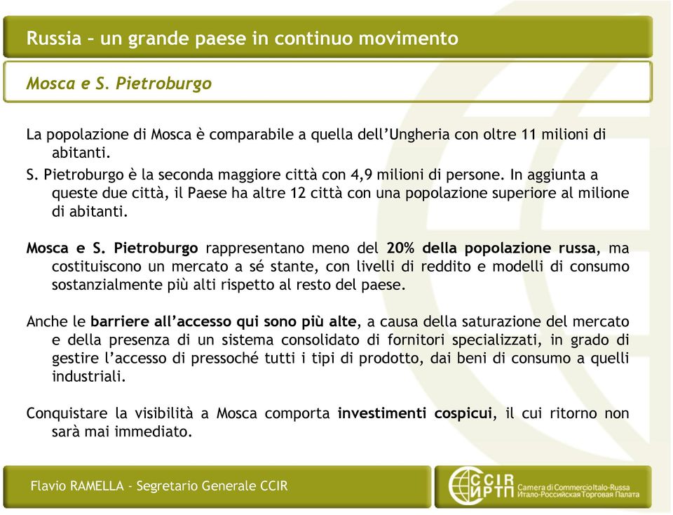 Pietroburgo rappresentano meno del 20% della popolazione russa, ma costituiscono un mercato a sé stante, con livelli di reddito e modelli di consumo sostanzialmente più alti rispetto al resto del