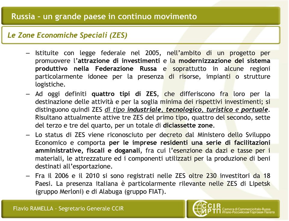 Ad oggi definiti quattro tipi di ZES, che differiscono fra loro per la destinazione delle attività e per la soglia minima dei rispettivi investimenti; si distinguono quindi ZES di tipo industriale,