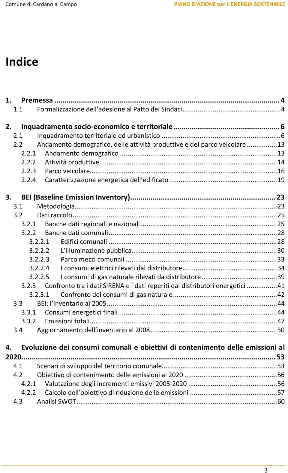 .. 16 2.2.4 Caratterizzazione energetica dell edificato... 19 3. BEI (Baseline Emission Inventory)... 23 3.1 Metodologia... 23 3.2 Dati raccolti... 25 3.2.1 Banche dati regionali e nazionali... 25 3.2.2 Banche dati comunali.