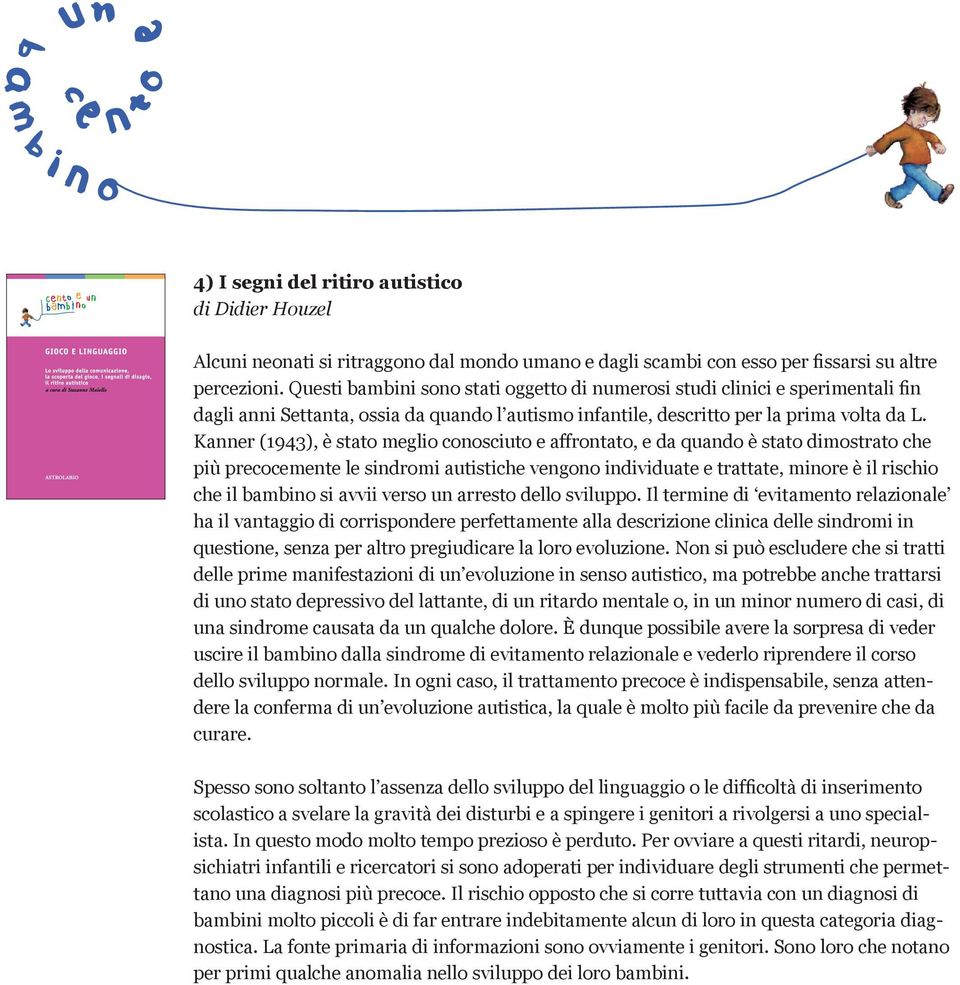 Kanner (1943), è stato meglio conosciuto e affrontato, e da quando è stato dimostrato che più precocemente le sindromi autistiche vengono individuate e trattate, minore è il rischio che il bambino si