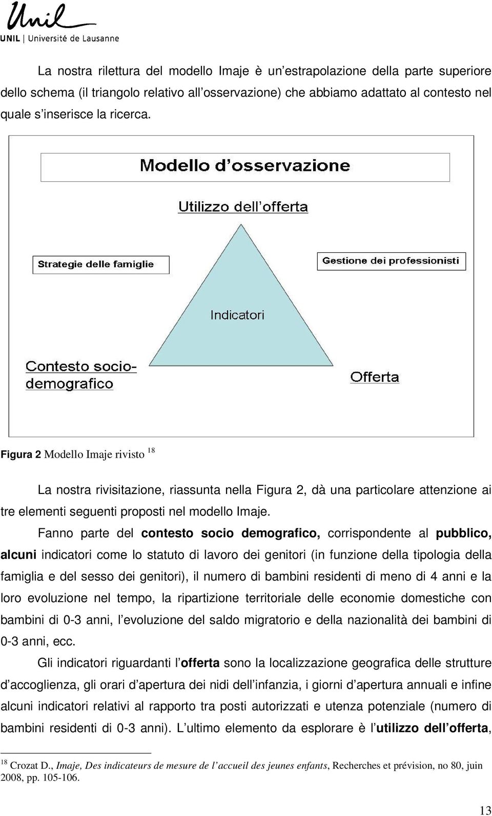 Fanno parte del contesto socio demografico, corrispondente al pubblico, alcuni indicatori come lo statuto di lavoro dei genitori (in funzione della tipologia della famiglia e del sesso dei genitori),