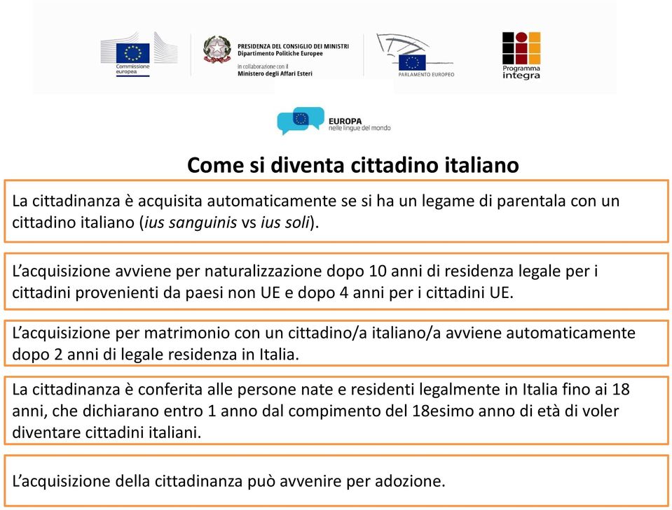 L acquisizioneper matrimoniocon un cittadino/a italiano/a avvieneautomaticamente dopo2 annidilegaleresidenzain Italia.