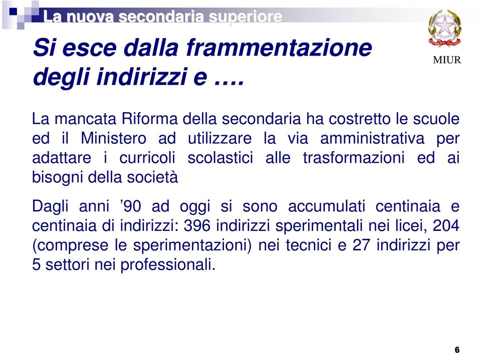 per adattare i curricoli scolastici alle trasformazioni ed ai bisogni della società Dagli anni 90 ad oggi si sono