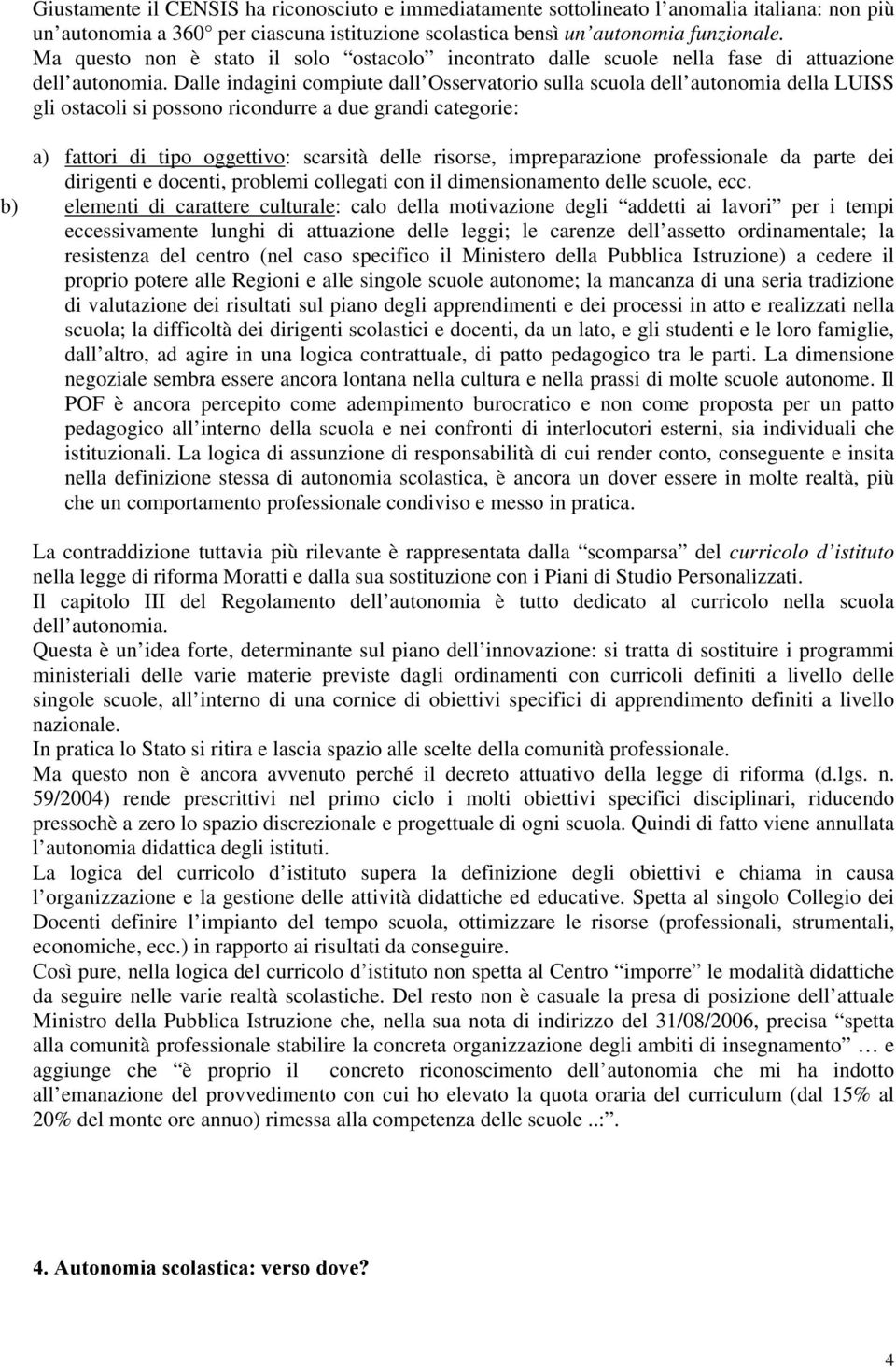 Dalle indagini compiute dall Osservatorio sulla scuola dell autonomia della LUISS gli ostacoli si possono ricondurre a due grandi categorie: a) fattori di tipo oggettivo: scarsità delle risorse,