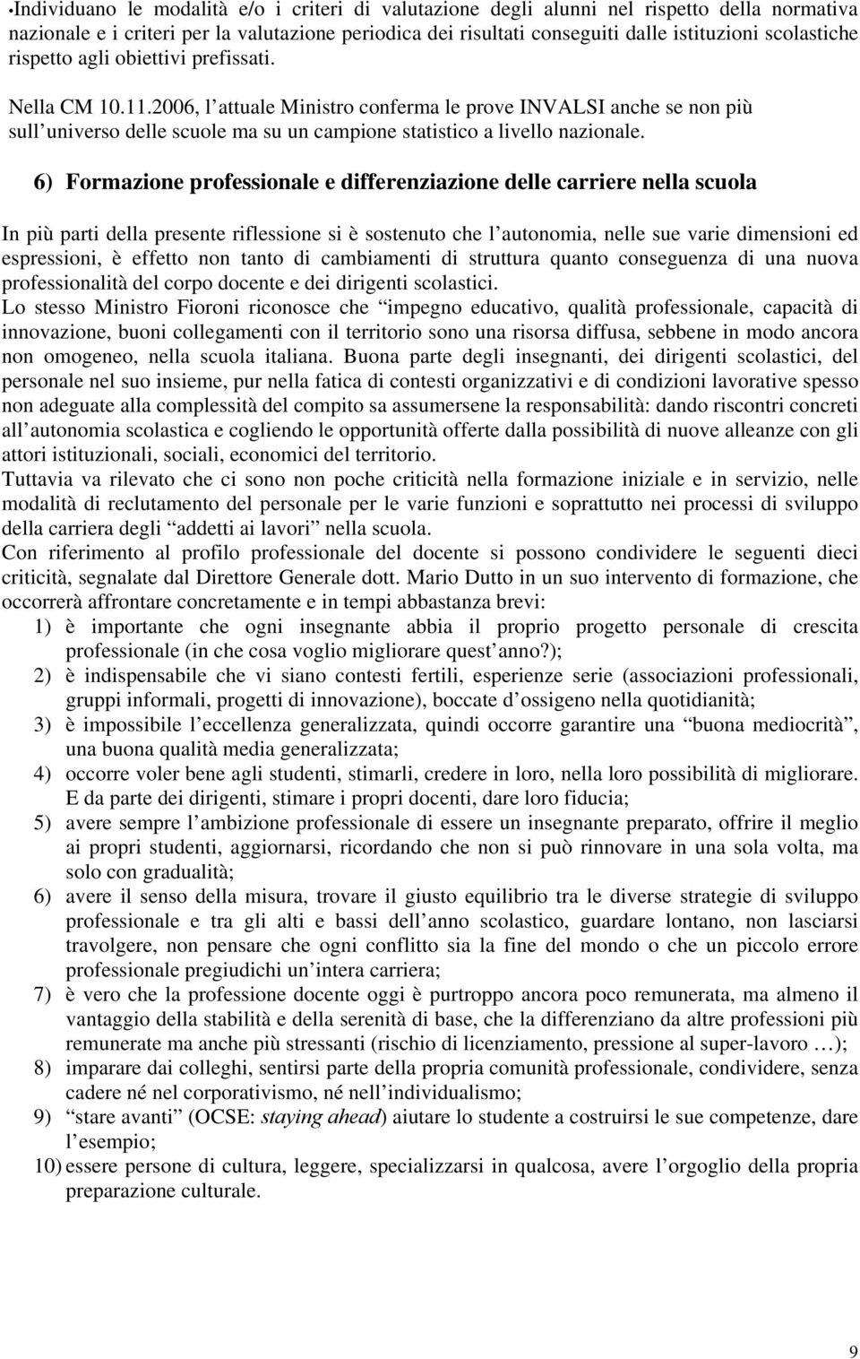 2006, l attuale Ministro conferma le prove INVALSI anche se non più sull universo delle scuole ma su un campione statistico a livello nazionale.