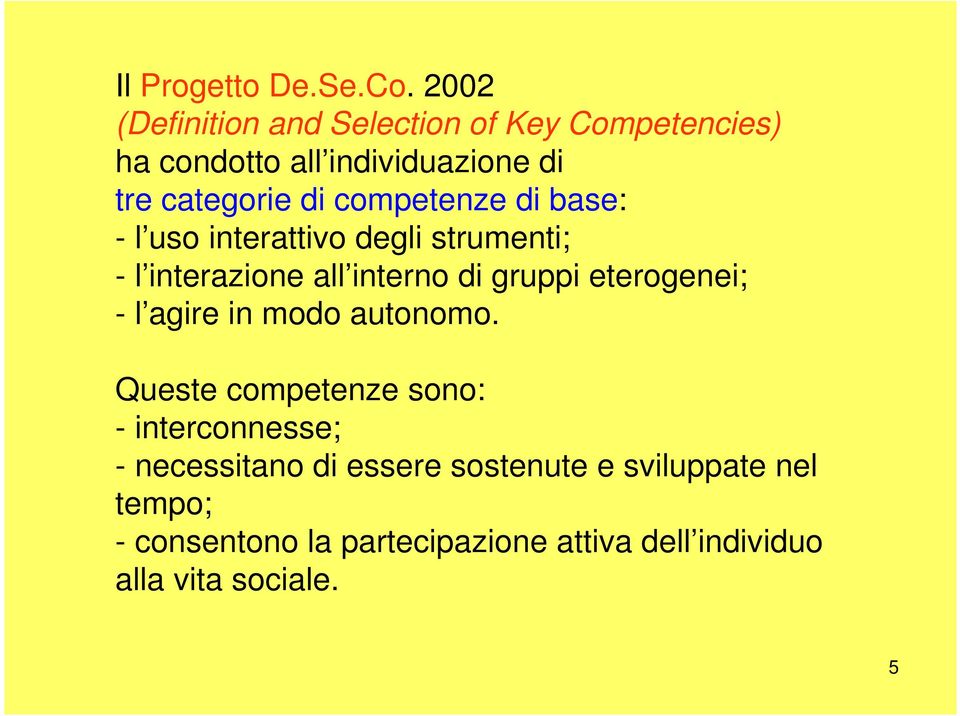 competenze di base: - l uso interattivo degli strumenti; - l interazione all interno di gruppi eterogenei;