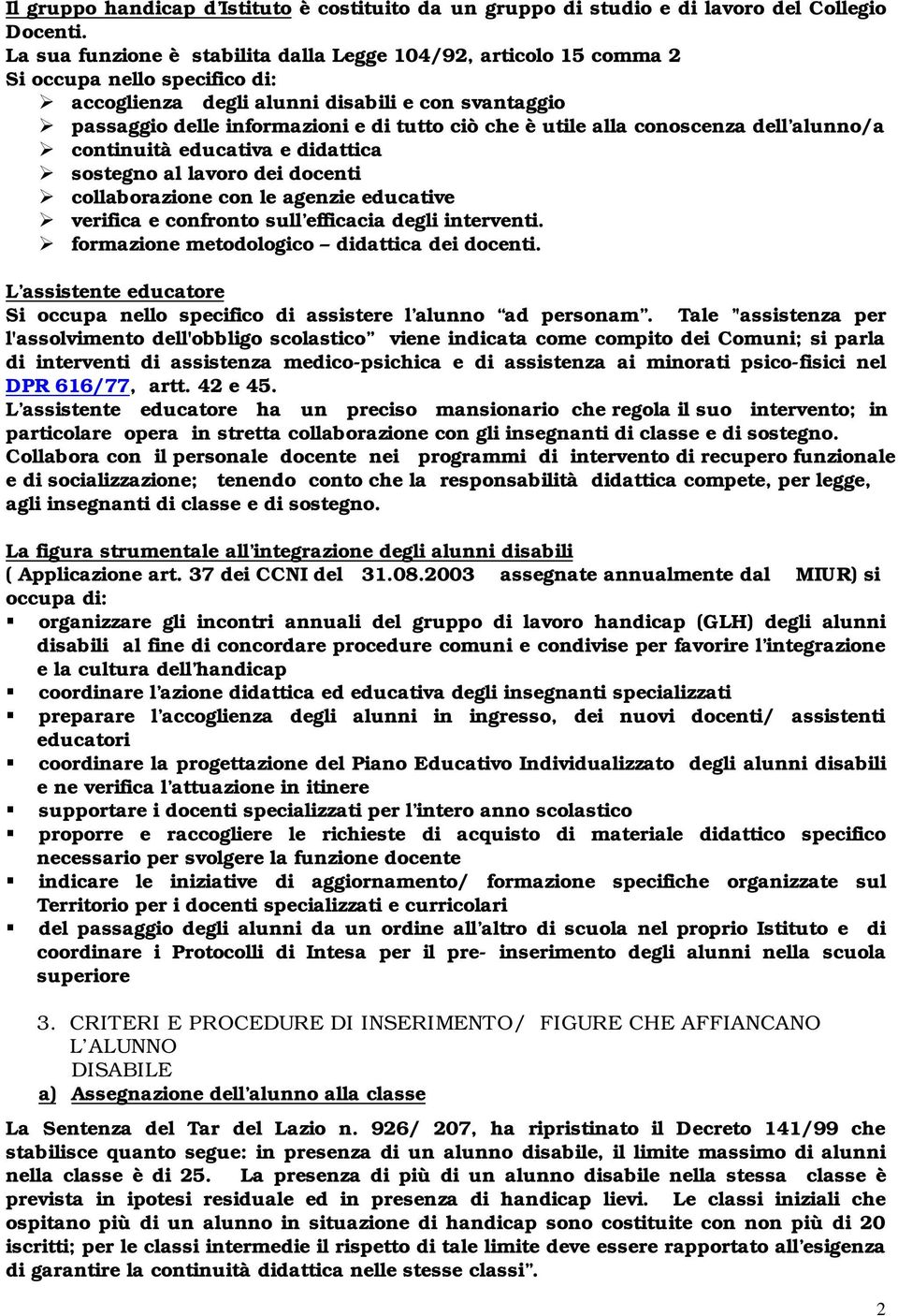 utile alla conoscenza dell alunno/a continuità educativa e didattica sostegno al lavoro dei docenti collaborazione con le agenzie educative verifica e confronto sull efficacia degli interventi.