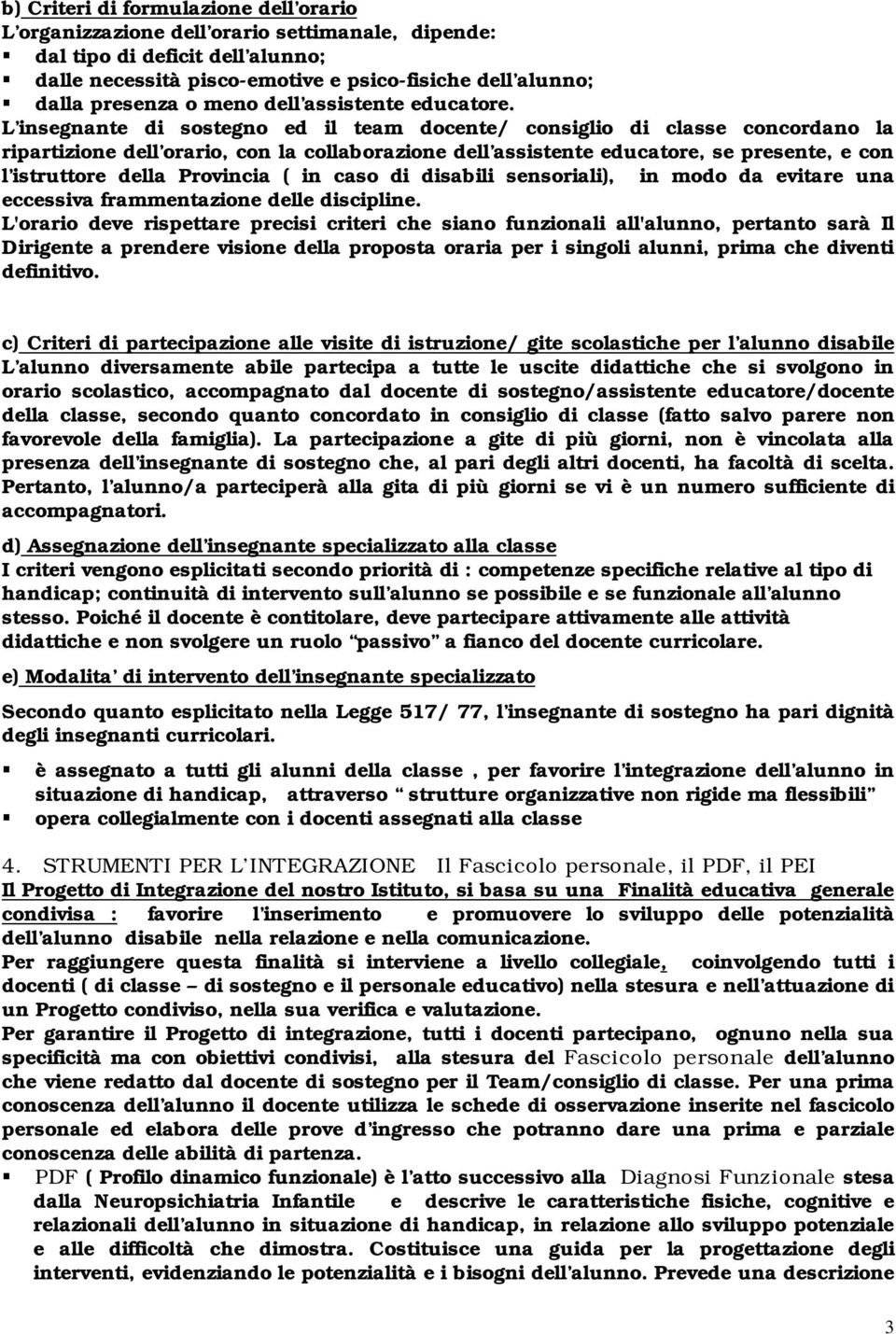 L insegnante di sostegno ed il team docente/ consiglio di classe concordano la ripartizione dell orario, con la collaborazione dell assistente educatore, se presente, e con l istruttore della