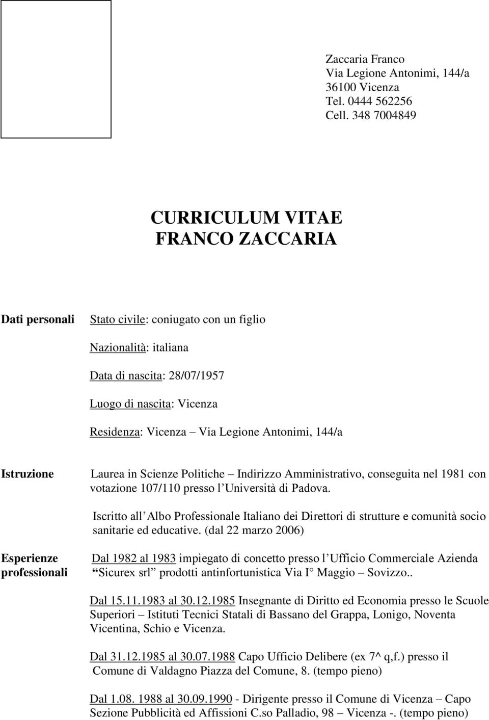 Legione Antonimi, 144/a Istruzione Laurea in Scienze Politiche Indirizzo Amministrativo, conseguita nel 1981 con votazione 107/110 presso l Università di Padova.