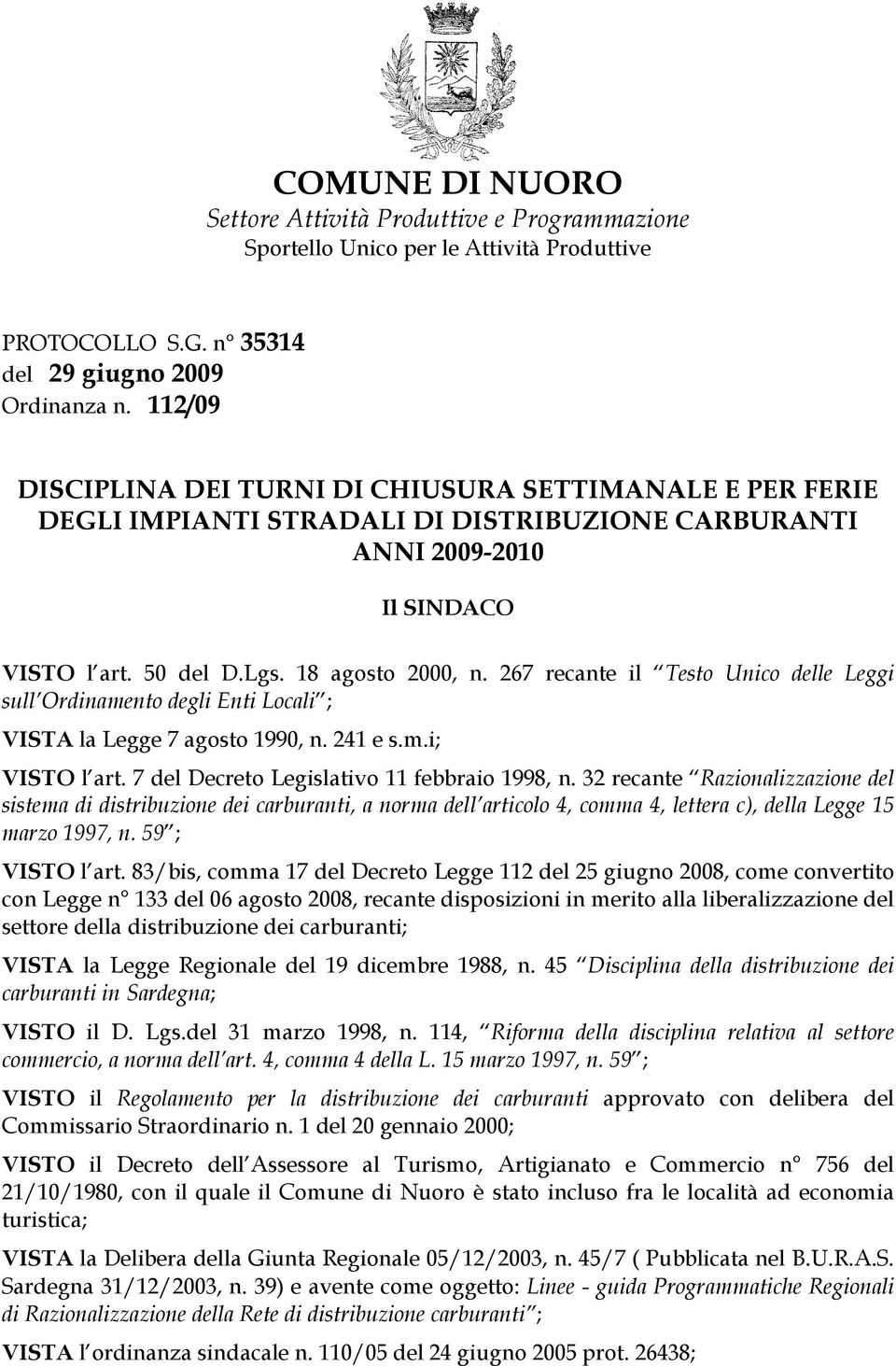 267 recante il Testo Unico delle Leggi sull Ordinamento degli Enti Locali ; VISTA la Legge 7 agosto 1990, n. 241 e s.m.i; VISTO l art. 7 del Decreto Legislativo 11 febbraio 1998, n.