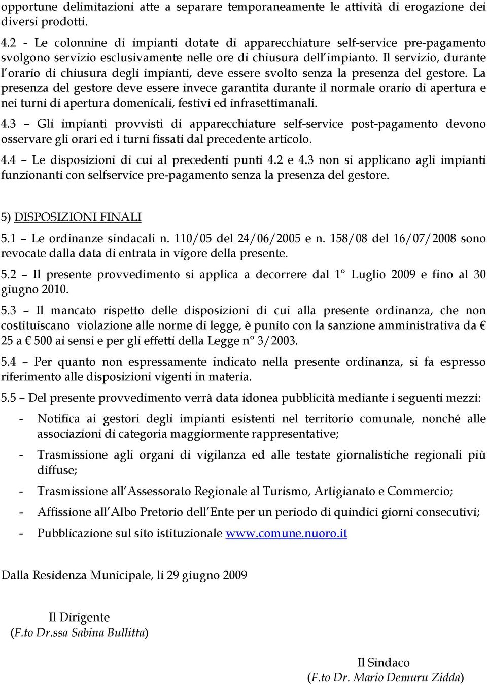 Il servizio, durante l orario di chiusura degli impianti, deve essere svolto senza la presenza del gestore.