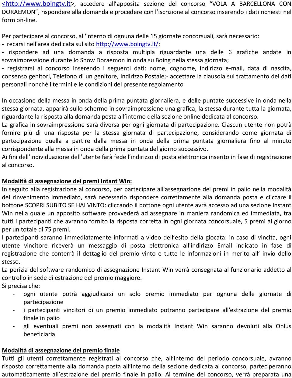 Per partecipare al concorso, all'interno di ognuna delle 15 giornate concorsuali, sarà necessario: - recarsi nell'area dedicata sul sito http://www.boingtv.