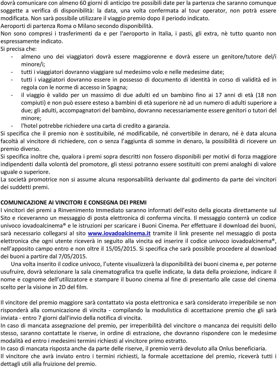 Non sono compresi i trasferimenti da e per l'aeroporto in Italia, i pasti, gli extra, nè tutto quanto non espressamente indicato.