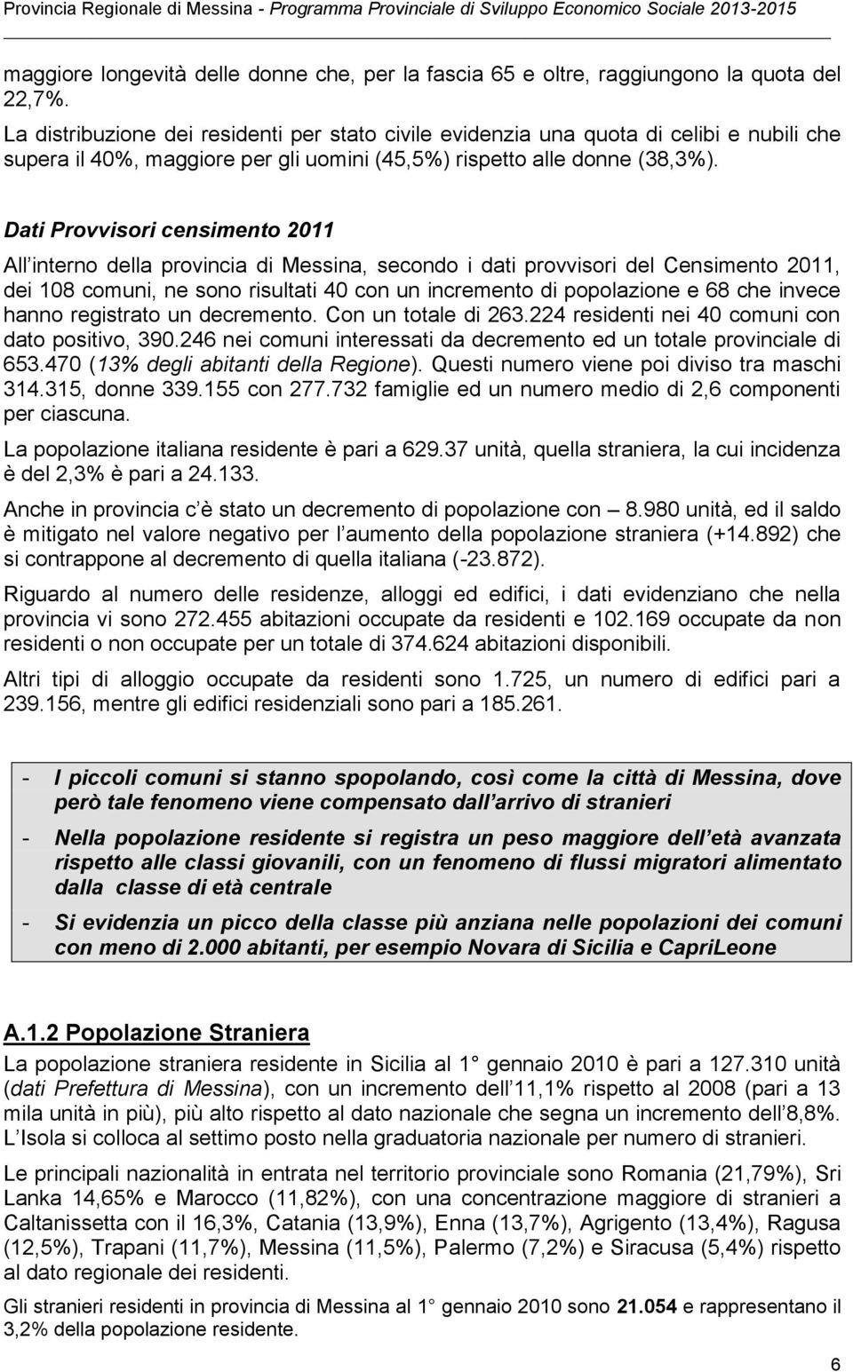 Dati Provvisori censimento 2011 All interno della provincia di Messina, secondo i dati provvisori del Censimento 2011, dei 108 comuni, ne sono risultati 40 con un incremento di popolazione e 68 che