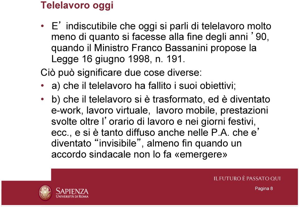 Ciò può significare due cose diverse: a) che il telelavoro ha fallito i suoi obiettivi; b) che il telelavoro si è trasformato, ed è diventato