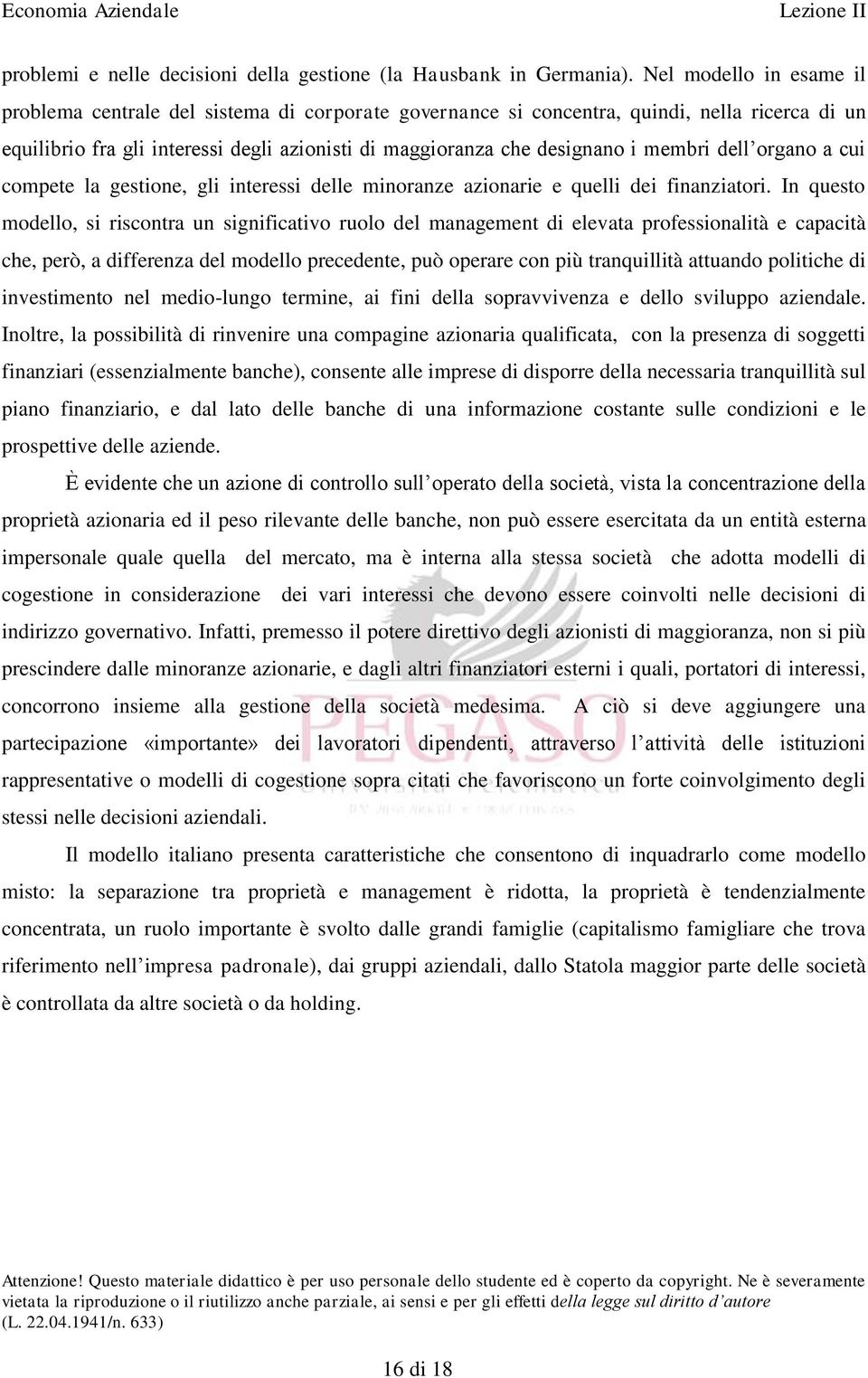 membri dell organo a cui compete la gestione, gli interessi delle minoranze azionarie e quelli dei finanziatori.