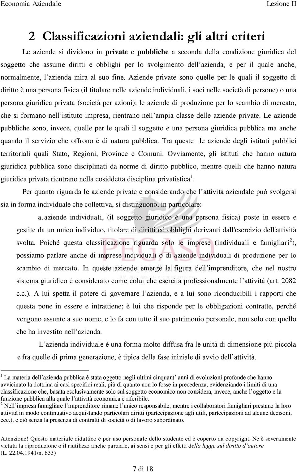 Aziende private sono quelle per le quali il soggetto di diritto è una persona fisica (il titolare nelle aziende individuali, i soci nelle società di persone) o una persona giuridica privata (società