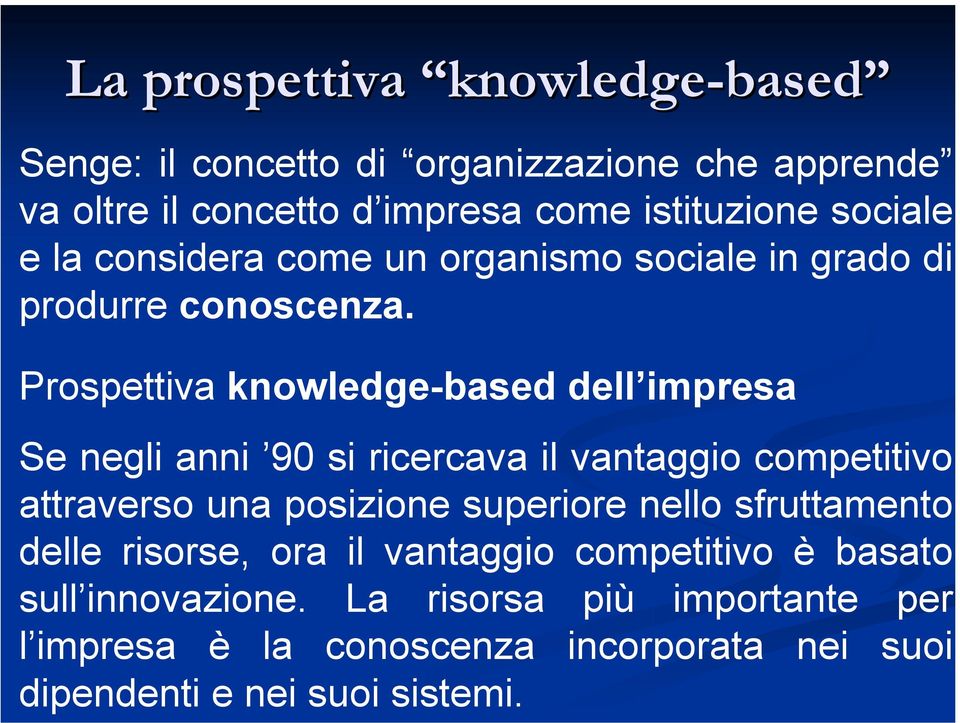 Prospettiva knowledge-based dell impresa Se negli anni 90 si ricercava il vantaggio competitivo attraverso una posizione superiore