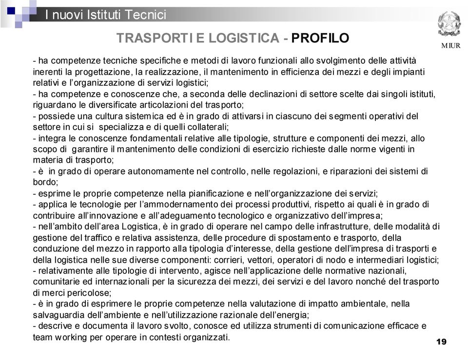 riguardano le diversificate articolazioni del trasporto; - possiede una cultura sistemica ed è in grado di attivarsi in ciascuno dei segmenti operativi del settore in cui si specializza e di quelli