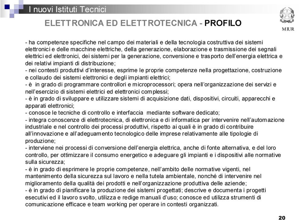 contesti produttivi d interesse, esprime le proprie competenze nella progettazione, costruzione e collaudo dei sistemi elettronici e degli im pianti elettrici; - è in grado di programmare controllori