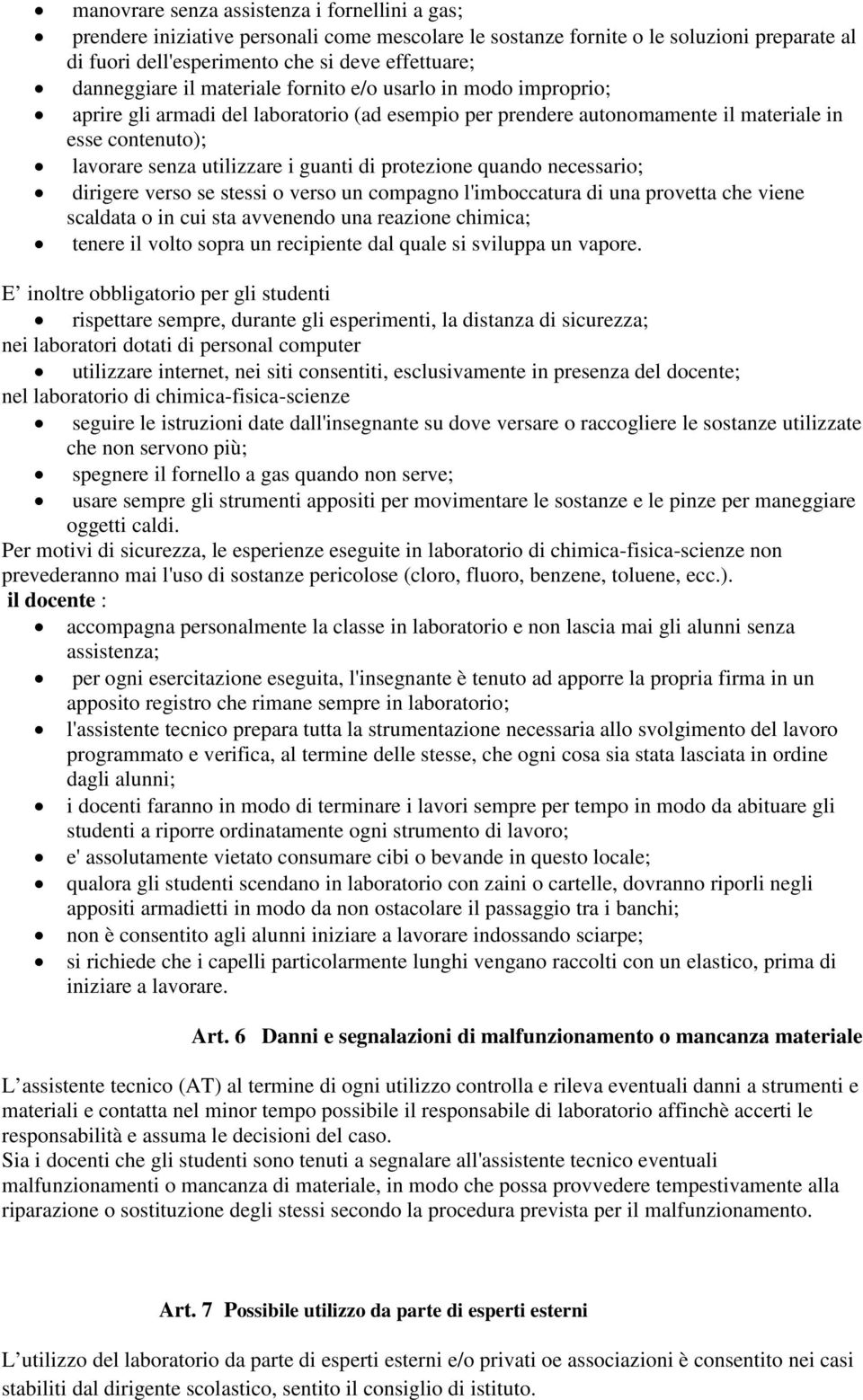 guanti di protezione quando necessario; dirigere verso se stessi o verso un compagno l'imboccatura di una provetta che viene scaldata o in cui sta avvenendo una reazione chimica; tenere il volto