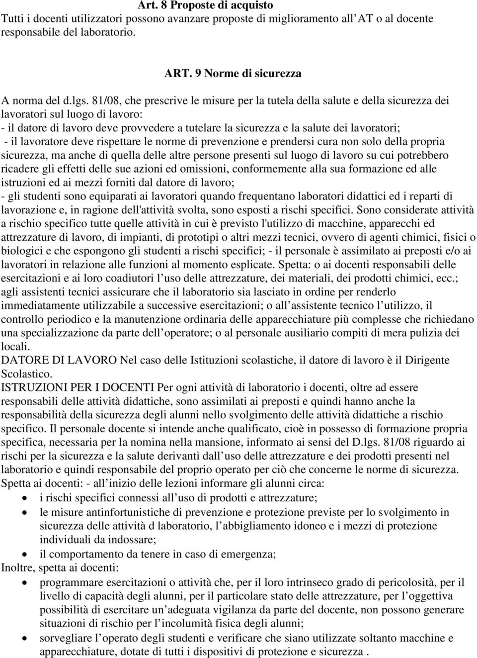 lavoratori; - il lavoratore deve rispettare le norme di prevenzione e prendersi cura non solo della propria sicurezza, ma anche di quella delle altre persone presenti sul luogo di lavoro su cui